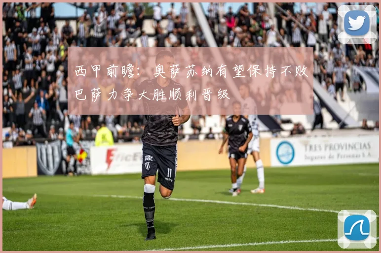 西甲前瞻：奥萨苏纳有望保持不败巴萨力争大胜顺利晋级